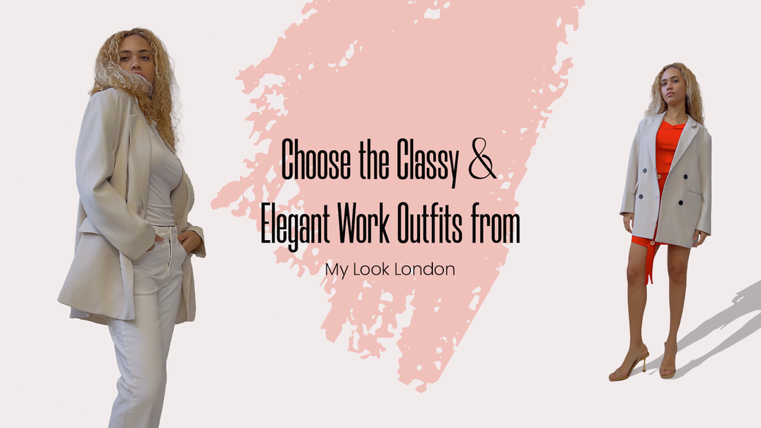 Choose the Classy & Elegant Work Outfits from My Look London
